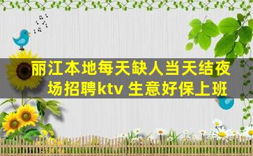 丽江本地每天缺人当天结夜场招聘ktv 生意好保上班